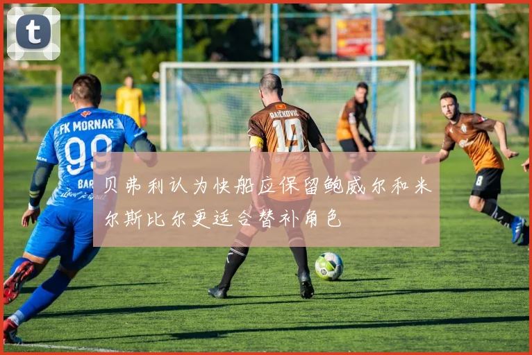 贝弗利认为快船应保留鲍威尔和米尔斯比尔更适合替补角色